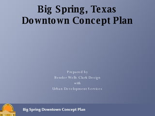 Big Spring, Texas Downtown Concept Plan ,[object Object],[object Object],[object Object],[object Object]