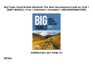 Big Trails: Great Britain &Ireland: The best long-distance trails by {Full |
[BEST BOOKS] | Free | Unlimited | Complete | [RECOMMENDATION]
DONWLOAD LAST PAGE !!!!
DETAIL
Download Big Trails: Great Britain &Ireland: The best long-distance trails Ebook Free
 