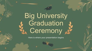Big University
Graduation
Ceremony
Here is where your presentation begins
 