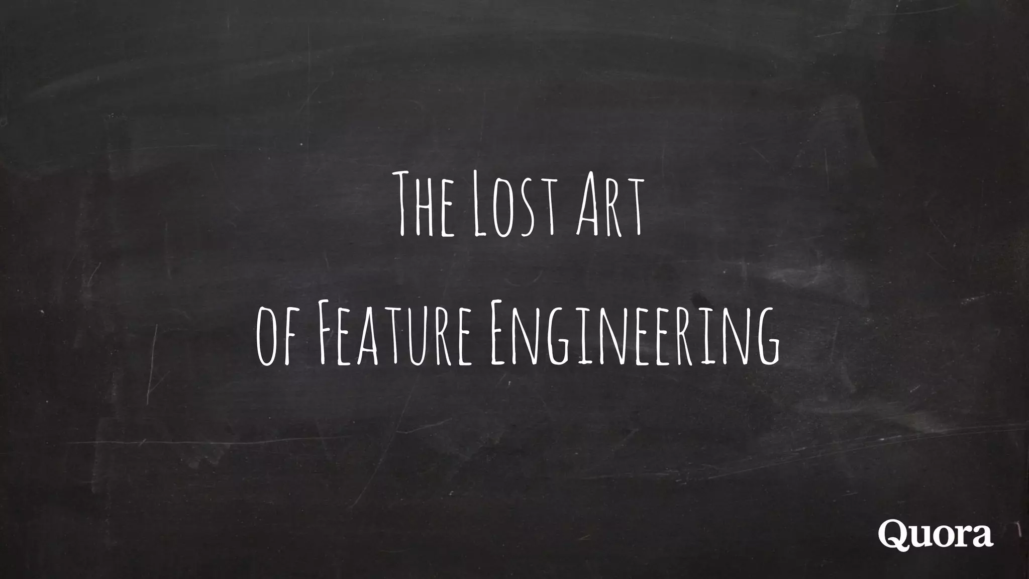TheLostArt
ofFeatureEngineering
 