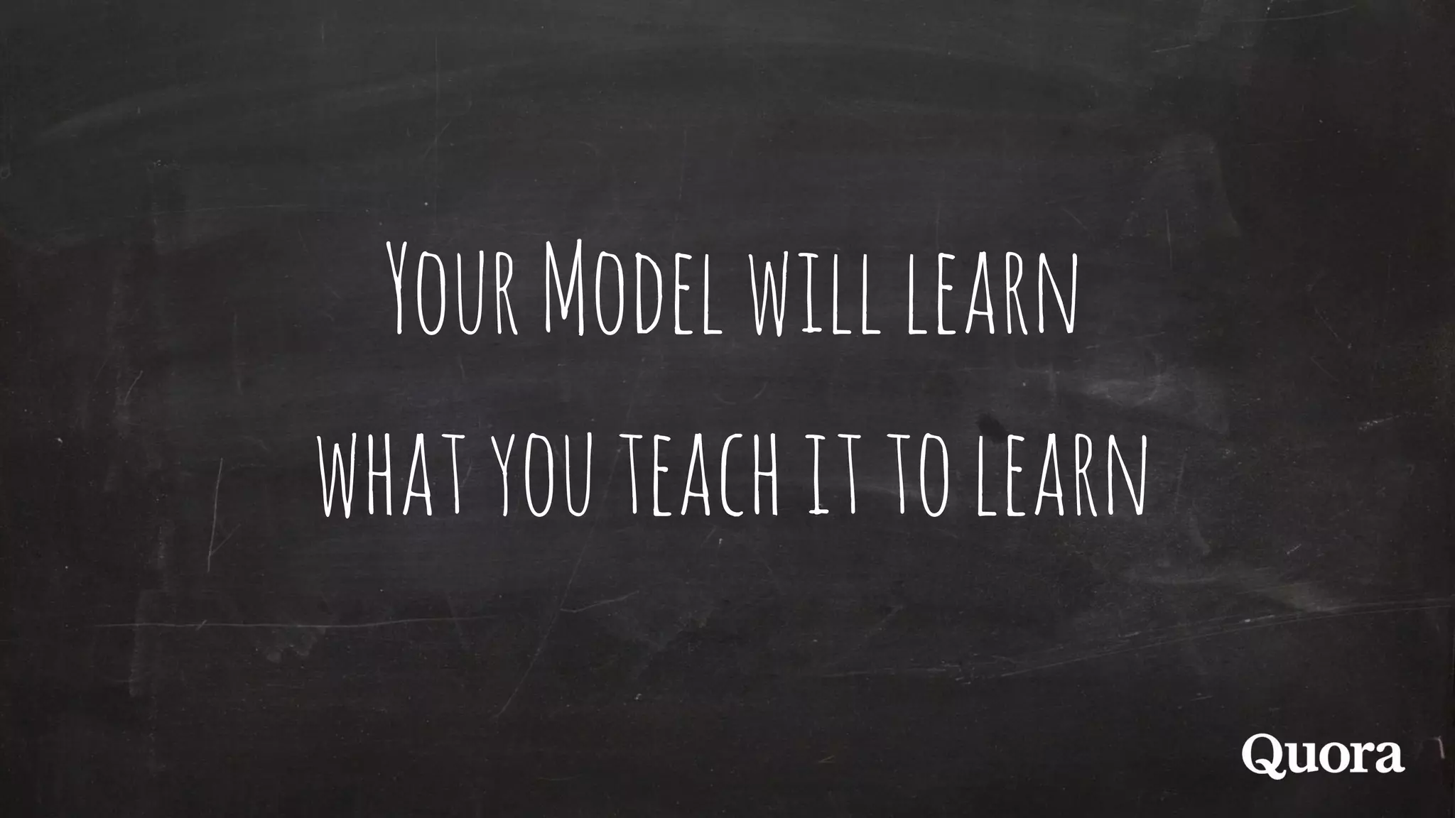 YourModelwilllearn
whatyouteachittolearn
 