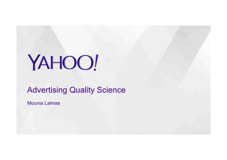 Advertising Quality Science
Mounia Lalmas
 