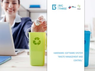HARDWARE-SOFTWARE SYSTEM
"WASTE MANAGEMENT AND
CONTROL"
 