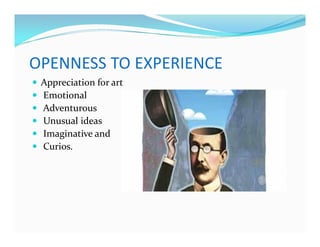 OPENNESS TO EXPERIENCE
— Appreciation for art
— Emotional
— Adventurous
— Unusual ideas
— Imaginative and
— Curios.
 