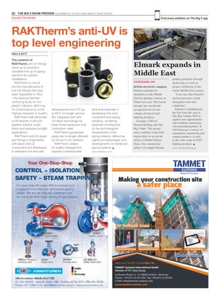 20 THE BIG 5 SHOW PREVIEW. NOVEMBER 23 -26 2015. DUBAI WORLD TRADE CENTRE
Find every exhibitor on The Big 5 appEXHIBITOR NEWS
British electricity company
Elmark expanded its
operations in the Middle
East by opening a factory in
Dubai last year. The brand
already has worldwide
recognition for its low
voltage electrical and
lighting products.
Georgiev, CEO of
Elmark Holding told The
Big 5 Hub: “We gained
more visibility in the Gulf
region after we set up the
factory in Dubai Silicon
Oasis. Our commercial
policy is to supply Elmark
product portfolio through
dealership, as well as
project fulfilment in the
whole Middle East region.
“I am sure that Elmark’s
market presence would
strengthen after this
exhibition.”
Elmark is exhibiting for
the first time this year at
The Big 5 Dubai 2015 to
explore new opportunities
and establish connections
with potential partners. It
will showcase a variety of
automation, monitoring and
control products, as well
as the wide range of LED
lighting products. g
www.elmarkholding.eu
Elmark expands in
Middle East
CONCOURSE, 244
The creation of
RAKTherm anti-UV fittings
came up to provide a
complete line up of piping
solutions for outdoor
installations.
RAKTherm is one of
the first manufacturers of
anti-UV fittings that have
been registered in SKZ
- the leading German
certifying body for the
plastic industry, affirming
its conformance to tvvhe
highest standard of quality.
RAKTherm will administer
a full network of anti-UV
pipeline solution under
direct and exposed sunlight
applications.
RAKTherm anti-UV pipes
and fittings is engineered
with black anti-UV
component and developed
to withstand hot and cold
RAKTherm’s anti-UV is
top level engineering
HALL 4, B177
temperatures from 5°C up
to 95°C for longer service
life; integrated with anti-
UV black technology for
lower linear expansion and
contraction rates.
RAKTherm guarantees
pipes are no longer affected
by the sun’s UV radiation.
RAKTherm utilises
its quality management
systems combined with
technical expertise in
developing the most
comprehensive piping
solutions, rendering
essential contributions
on the technological
development of the
piping industry, delivering
significant advantages and
developments on traditional
piping systems. g
www.raktherm.com
Collective Protection Personal Protection Access Solutions Service Solutions
Meet us at The BIG 5: stand MECJ 96
TAMMET Systems International GmbH
Member of TCT Tesic Group
Im Kurzen Busch 11 · D- 58640 Iserlohn · Germany
Phone: + 49 2371 21 95 5795 · Fax: +49 2371 21 95 870
E-Mail: info@tammet-systems.com
www.tammet-systems.com
Our Business Areas
Made in Germany
Making your construction site
a safer place
Collective Protection Personal Protection Access Solutions Service Solutions
Meet us at The BIG 5: stand MECJ 96
TAMMET Systems International GmbH
Member of TCT Tesic Group
Im Kurzen Busch 11 · D- 58640 Iserlohn · Germany
Phone: + 49 2371 21 95 5795 · Fax: +49 2371 21 95 870
E-Mail: info@tammet-systems.com
www.tammet-systems.com
Our Business Areas
Made in Germany
Making your construction site
a safer place
 