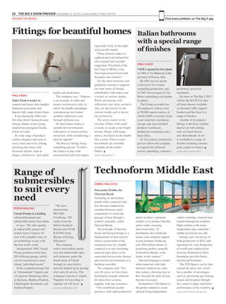 24 THE BIG 5 SHOW PREVIEW. NOVEMBER 23 -26 2015. DUBAI WORLD TRADE CENTRE
Find every exhibitor on The Big 5 appEXHIBITOR NEWS
Salice Paolo is leader in
modern and classic door handles,
bathroom accessories and
faucets, fully made of pure brass.
It was during the 1940s and
50s when Serie Classica became
famous, thanks to new young
minds from prestigious Scuola
d’Arte in Cantù.
Its wide range of products
confers elegance and style to
every room and every setting,
enriching the house with
luxurious details, such as
hinges, switchovers, door pulls,
knobs and much more
The company says: “Volterra
is an example of sober and
austere neoclassical style, in
which the handle and plaque
communicate over minor
aesthetic differences and
through different eras.
“Its dual nature makes it
suitable for environments
with pieces of mixed stylistic
extraction, while maintaining a
delicate aplomb.”
The Rococo fittings bring
something special: “It offers
the chance to play with
asymmetrical and rich shapes,
especially lively in this light
and graceful model.
“These features make it a
sophisticated and refined but
also original and versatile
suggestion. Presented at the
last Expo in Milan, it has
been high praised from both
designers and retailers.”
For the most luxurious and
glamorous settings it suggests
two new series of fittings
embellished with stones and
crystals in various shades.
While decorating with
reflections and shiny surfaces,
they are the answer to the
current trends and to desire
for exclusivity.
The series comes in two
versions: Glitter, with small
crystals, to create a true bright
texture. Drops, with larger
stones, encrusted on the handle
like a jewel. These crystal
decorations are currently
available on the model
‘Dubai’. g
www.salicepaolo.it
Fittings for beautiful homes
HALL 6 B261
Polyamide Profiles for
Thermal Break
Insulating an aluminium
profile with a material with
low thermal conductivity
installed between metal
components to retard the
passage of heat through a
window assembly, called
Thermal Break.
The principle of thermal
break and thermal bridge is a
fundamental of heat transfer
where a penetration of the
insulation layer by a highly
conductive or non-insulating
material takes place in the
separation between the interior
and exterior environments of a
building assembly.
The company said: “For
over 40 years, we have been
developing bespoke solutions
for innovative systems,
together with our customers.
“Our worldwide market
presence, with eight production
Technoform Middle East
ZABEEL HALL E116
plants on three continents
enables us to produce flexibly
and to order, ensuring
short lead-times. 22
distribution sites worldwide
ensure close customer support
at your location. Producing
over 300 million metres of
insulating profiles annually,
Technoform Bautec is the
leader in this market.”
Thermal bridging is created
when materials with high
thermal conductivity come
into contact, allowing heat to
flow through the path of least
thermal resistance.
Technoform’s TGI-Spacer is
the perfect solution to create
optimal living temperatures
within a building: minimal heat
transfer through the windows
High comfort as the room
temperature stays consistent –
neither too hot nor too cold.
Energy and cost saving on
both production of IGUs and
operating life costs Reduction
of mould and condensation
forming Technoform Glass
Insulation provides better
thermal performance
The TGI-Spacer can be bent
around the glass unit, which
has a number of advantages
such as: preventing gas leakage
(argon and krypton) through
the corners Longer and better
performance of the windows. g
www.technoform-bautec.ae
Unnati Pumps is a leading
submersible pumps and
submersible motors from India.
It says: “We offer quality
of submersible pumps and
motors from 3-inch to 10-
inch with complete state-of-
art technology on par with
the best in the world.
Incorporated 1985, Unnati
Pumps produces more than
200 differing pumps, which
can be customized to meet
clients’ individual needs.”
It has a manufacturing Unit
at “Ahmadabad” Gujarat and
a Corporate Marketing office
at Haryana, Madhya Pradesh,
Chhattisgarh, Karnataka and
Andhra Pradesh.
“We have
obtained the
ISO 9001
Certificate, ‘ISI’
marks from the
Indian Standard
Bureau and STAR
RATING from
Bureau of Energy
Efficiency.”
The company
makes and markets pump
sets and submersible open
well monosets under the
brand name of Unnati
through its own dealers
network backed up by prompt
after sales & service. The
company’s maxim is simple:
“Together we have done it,
together we will do it.” g
www.unnatipump.com
FOCUS HALL E61
VIFRA opened its first plant
in 1980 in Via Matteotti in the
province of Novara, Italy.
By 1991 success meant
it moved to Via Vedani
expanding production, and
in 2007 moved again to Via
Barro expanding even further
its plants.
The Group currently has
30 employees with an area
of 20,000 square metres, of
which 8,000 is covered. It has
a raw materials warehouse,
storage and semi-finished
products warehouse,
production warehouse and a
head office.
Its 21st century production
process allows the company
to expand into different
sectors: plumbing, cosmetics,
perfumery, precision
mechanics.
On show at The Big 5 2015
will be the Kit PLUG shut-
off hand shower available
in chromed ABS, support
bracket and flex hose in a
range of finishes.
Another of its popular
fittings is the brass column
shower set with sliding
rails set, hand shower
and showerheads. It too
is available in a range of
finishes including chrome,
gold, copper or bronze. g
www.vifra.comvvvvwv
Italian bathrooms
with a special range
of finishes
HALL 5 G210
Range of
submersibles
to suit every
need
 