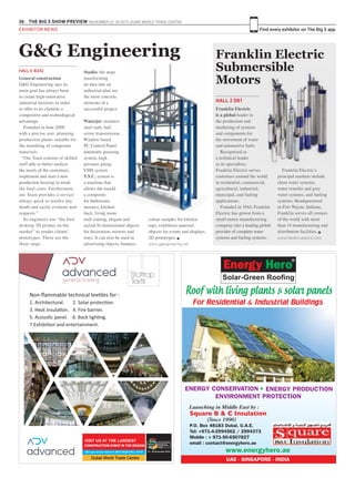 36 THE BIG 5 SHOW PREVIEW. NOVEMBER 23 -26 2015. DUBAI WORLD TRADE CENTRE
Find every exhibitor on The Big 5 appEXHIBITOR NEWS
HALL 6 B242
G&G Engineering
colour samples for kitchen
tops, exhibition material,
objects for events and displays,
2D prototypes. g
www.ggengineering.net
Studio: the steps
transforming
an idea into an
industrial plan are
the most concrete
elements of a
successful project.
Waterjet: stainless
steel tank, ball
screw transmission,
Window based
PC Control Panel,
automatic greasing
system, high
pressure pump,
VMS system
T.S.C. system is
a machine that
allows the mould
a composite
for bathrooms
mosaics, kitchen
back, living room
wall coating, elegant and
stylish bi-dimensional objects
for decoration, mirrors and
trays. It can also be used in
advertising objects, banners,
Franklin Electric
is a global leader in
the production and
marketing of systems
and components for
the movement of water
and automotive fuels.
Recognised as
a technical leader
in its specialties,
Franklin Electric serves
customers around the world
in residential, commercial,
agricultural, industrial,
municipal, and fueling
applications.
Founded in 1944, Franklin
Electric has grown from a
small motor manufacturing
company into a leading global
provider of complete water
systems and fueling systems.
Franklin Electric’s
principal markets include
clean water systems,
water transfer and grey
water systems, and fueling
systems. Headquartered
in Fort Wayne, Indiana,
Franklin serves all corners
of the world with more
than 14 manufacturing and
distribution facilities. g
www.franklin-electric.com
Franklin Electric
Submersible
Motors
HALL 2 D81
General construction
G&G Engineering says its
main goal has always been
to create high-innovative
industrial factories in order
to offer to its clientele a
competitive and technological
advantage.
Founded in June 2000
with a precise aim: planning
production plants suitable for
the moulding of composite
materials.
“Our Team consists of skilled
staff able to better analyse
the needs of the customers,
implement and start a new
production bearing in mind
the final costs. Furthermore,
our Team provides a service
always quick to resolve any
doubt and easily evaluate new
requests.”
Its engineers use “the best
desktop 3D printer on the
market” to render clients’
prototypes. These are the
three steps:
Roof with living plants & solar panels
Roof with living plants & solar panels
 