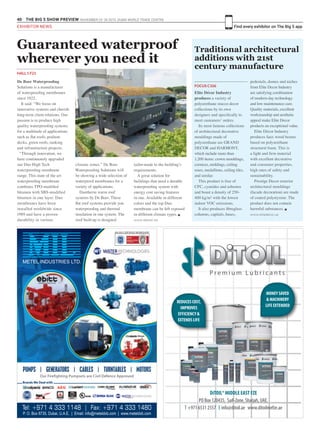 40 THE BIG 5 SHOW PREVIEW. NOVEMBER 23 -26 2015. DUBAI WORLD TRADE CENTRE
Find every exhibitor on The Big 5 app
HALL 1 F21
De Boer Waterproofing
Solutions is a manufacturer
of waterproofing membranes
since 1922.
It said: “We focus on
innovative systems and cherish
long-term client relations. Our
passion is to produce high
quality waterproofing systems
for a multitude of applications
such as flat roofs, podium
decks, green roofs, tanking
and infrastructure projects.
“Through innovation, we
have continuously upgraded
our Duo High Tech
waterproofing membrane
range. This state of the art
waterproofing membrane
combines TPO-modified
bitumen with SBS-modified
bitumen in one layer. Duo
membranes have been
installed worldwide since
1989 and have a proven
durability in various
climate zones.” De Boer
Waterproofing Solutions will
be showing a wide selection of
waterproof membranes for a
variety of applications.
Duotherm warm roof
systems by De Boer. These
flat roof systems provide you
waterproofing and thermal
insulation in one system. The
roof built-up is designed
Guaranteed waterproof
wherever you need it
tailor-made to the building’s
requirements.
A great solution for
buildings that need a durable
waterproofing system with
energy cost saving features
in one. Available in different
colors and the top Duo
membrane can be left exposed
in different climate types. g
www.deboer.be
FOCUS C106
Traditional architectural
additions with 21st
century manufacture
Elite Décor Industry
produces a variety of
polyurethane stucco decor
collections by its own
designers and specifically to
meet customers’ orders.
Its most famous collections
of architectural decorative
mouldings made of
polyurethane are GRAND
DECOR and HARMONY,
which include more than
1,200 items: crown mouldings,
cornices, moldings, ceiling
roses, medallions, ceiling tiles,
and similar.
This product is free of
CFC, cyanides and asbestos
and boast a density of 250-
400 kg/m³ with the lowest
indoor VOC emissions.
It also produces fibreglass
columns, capitals, bases,
pedestals, domes and niches
from Elite Decor Industry
are satisfying combination
of modern-day technology
and low maintenance care.
Quality materials, excellent
workmanship and aesthetic
appeal make Elite Decor
products an exceptional value.
Elite Décor Industry
produces faux wood beams
based on polyurethane
structural foam. This is
a light and firm material
with excellent decorative
and consumer properties,
high rates of safety and
sustainability.
Prestige Decor exterior
architectural mouldings
(facade decoration) are made
of coated polystyrene. The
product does not contain
harmful substances. g
www.elitedecor.ua
DiTOIL® MIDDLE EAST FZE
PO Box 120435, Saif-Zone, Sharjah, UAE.
T +971 6531 2557 E info@ditoil.ae www.ditoilmefze.ae
EXHIBITOR NEWS
 