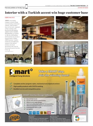 NOVEMBER 23 -26 2015. DUBAI WORLD TRADE CENTRE .THE BIG 5 SHOW PREVIEW 71
Find every exhibitor on The Big 5 app
ASPEN is the leading
company in interior design
sector providing architectural
solutions. Aspen products
focus on four areas: suspended
ceilings, partition walls,
flooring and LED lighting.
ASPEN YAPI VE ZEMIN
SISTEMLERI was founded
in 1989, the ASP Building
and Ground Inc has become a
regional leader in Turkey.
ASPEN promises “modern
architecture and application
methods of the material
reinforces the brand
specialised in the sector by
increasing the power from day
to day”. g
www.aspen.com.tr
ZABEEL HALL N131
Interior with a Turkish accent win huge customer base
Take a SMART step.
Join the winning team!
Take a SMART step.
Join the winning team!
Complete anchor program: nylon, mechanical and chemical anchors
High quality products with CE/ETA marking
Excellent service and competitive prices
pgb-Europe nv
Headquarter
Gontrode Heirweg 170 | 9090 Melle | Belgium
Tel. +32 9 272 70 70 | Fax +32 9 272 70 95
info@pgb-europe.com | www.pgb-europe.com
Easy and clear to use;
3D view with real-time zoom function;
Different anchor plate designs;
Optimized setting depth option for chemical anchors;
Different temperature ranges for chemical anchors;
Comprehensive report in pdf;
Live updates.
SMART Anchor Design SoftwareSMART Anchor Design Software
DoPDeclaration of
Performance
pgb-Polska Sp. z o.o.
Production plant
Ul. Jondy 5 | 44-100 Gliwice | Poland
Tel.: +48 (32) 330 26 10 | Fax: +48 (32) 330 26 20
biuro@pgb-polska.com | www.pgb-polska.com
Visit us @
FOCUS D41
EXHIBITOR NEWS
 