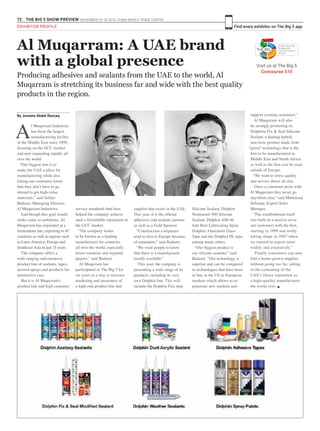 72 THE BIG 5 SHOW PREVIEW. NOVEMBER 23 -26 2015. DUBAI WORLD TRADE CENTRE
Find every exhibitor on The Big 5 appEXHIBITOR PROFILE
A
l Muqarram Industries
has been the largest
manufacturing facility
in the Middle East since 1999,
focusing on the GCC market
and now expanding rapidly all
over the world.
“Our biggest aim is to
make the UAE a place for
manufacturing while also
letting our customers know
that they don’t have to go
abroad to get high-value
materials,” said Safdar
Badami, Managing Director,
Al Muqarram Industries.
And though this goal would
strike some as ambitious, Al
Muqarram has expanded at a
tremendous rate, exporting to 45
countries as well as regions such
as Latin America, Europe and
Southeast Asia in just 15 years.
The company offers a
wide ranging and extensive
product line of sealants, tapes,
aerosol sprays and products for
automotive care.
But it is Al Muqarram’s
product line and high customer
service standards that have
helped the company achieve
such a formidable reputation in
the GCC market.
“The company wants
to be known as a leading
manufacturer for countries
all over the world, especially
Asian countries and regional
players,” said Badami.
Al Muqarram has
participated in The Big 5 for
six years as a way to increase
marketing and awareness of
a high-end product line and
Producing adhesives and sealants from the UAE to the world, Al
Muqarram is stretching its business far and wide with the best quality
products in the region.
Visit us at The Big 5
Concourse 510
Al Muqarram: A UAE brand
with a global presence
supplier that exists in the UAE.
This year, it is the official
adhesives and sealants partner
as well as a Gold Sponsor.
“Construction companies
tend to turn to Europe because
of reputation,” said Badami.
“We want people to know
that there is a manufacturer
locally available.”
This year, the company is
presenting a wide range of its
products, including its very
own Dolphin line. This will
include the Dolphin Fire stop
Silicone Sealant, Dolphin
Neutraseal 500 Silicone
Sealant, Dolphin AM-40
Anti Rust Lubricating Spray
Dolphin Aluminum Glass
Tape and the Dolphin PE tape,
among many others.
“Our biggest product is
our silicone sealants,” said
Badami. “Our technology is
superior and can be compared
to technologies that have been
in line in the US or European
markets which allows us to
penetrate new markets and
support existing customers.”
Al Muqarram will also
be strongly promoting its
Dolphine Fix & Seal Silicone
Sealant, a leading hybrid,
non toxic product made from
“green” technology that is the
first to be manufactured in
Middle East and North Africa
as well as the first ever be used
outside of Europe.
“We want to stress quality
and service above all else.
Once a consumer deals with
Al Muqarram they never go
anywhere else,” said Mahmoud
Soliman, Export Sales
Manager.
“The establishment itself
was built on a need to serve
our customers with the best,
starting in 1999 and really
taking shape in 2007 when
we started to export more
widely and extensively.”
Finally consumers can now
find a home-grown supplier
without going too far, aiding
in the cementing of the
UAE’s future reputation as
a high-quality manufacturer
the world over. g
By Jumana Abdel-Razzaq
 