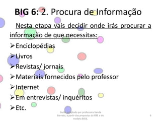 BIG 6: 2. Procura de InformaçãoNesta etapa vais decidir onde irás procurar a informação de que necessitas:Enciclopédias