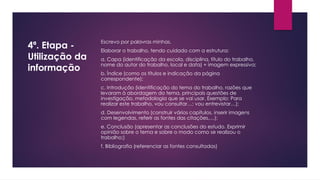 4ª. Etapa -
Utilização da
informação
Escrevo por palavras minhas.
Elaborar o trabalho, tendo cuidado com a estrutura:
a. C...