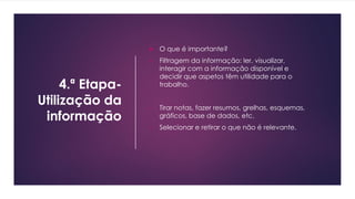 4.ª Etapa-
Utilização da
informação
 O que é importante?
 Filtragem da informação: ler, visualizar,
interagir com a info...