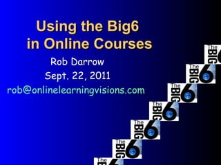 Using the Big6  in Online Courses Rob Darrow Sept. 22, 2011 [email_address]   