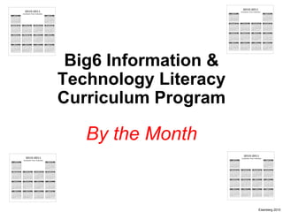 Big6 Information &
Technology Literacy
Curriculum Program

   By the Month


                      Eisenberg 2010
 