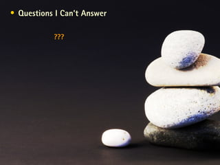 Questions I Can’t Answer ??? 