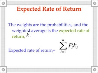 Expected Rate of Return The weights are the probabilities, and the weighted average is the  expected rate of return,  Expected rate of return= 