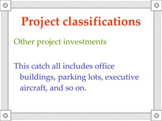 Project classifications Other project investments This catch all includes office buildings, parking lots, executive aircraft, and so on. 