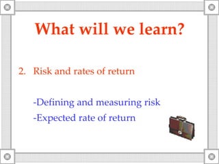 What will   we   learn? Risk and rates of return -Defining and measuring risk -Expected rate of return 