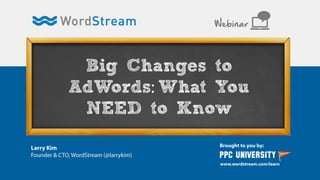 Big Changes to
AdWords What You
NEED to Know
Webinar
 