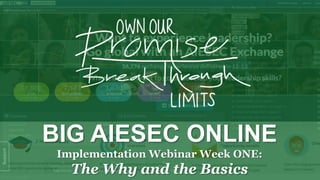 BIG AIESEC ONLINE
Implementation Webinar Week ONE:

The Why and the Basics

 