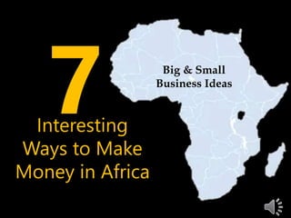 Interesting
Ways to Make
Money in Africa
Big & Small
Business Ideas
 