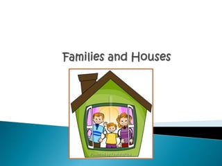 Families and Houses 