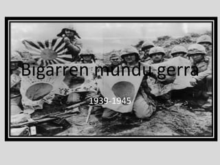 Bigarren mundu gerra
1939-1945
 