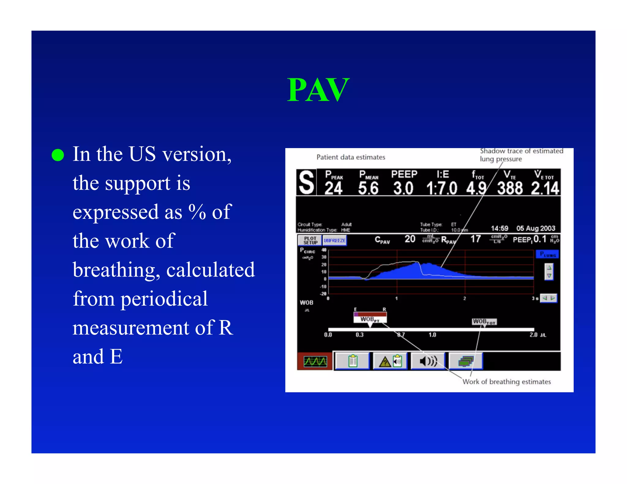 PAV
    In the US version,
     the support is
     expressed as % of
     the work of
     breathing, calculated
     from periodical
     measurement of R
     and E
 