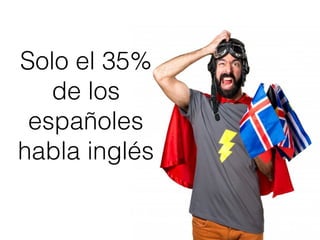 Solo el 35%
de los
españoles
habla inglés
 