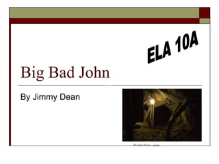 Big Bad John  By Jimmy Dean  ELA 10A Pic from Flickr – gamp 