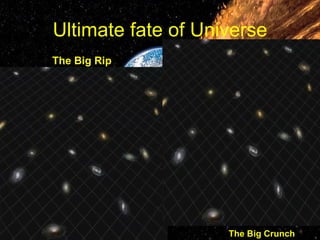 Ultimate fate of Universe The Big Rip The Big Crunch 