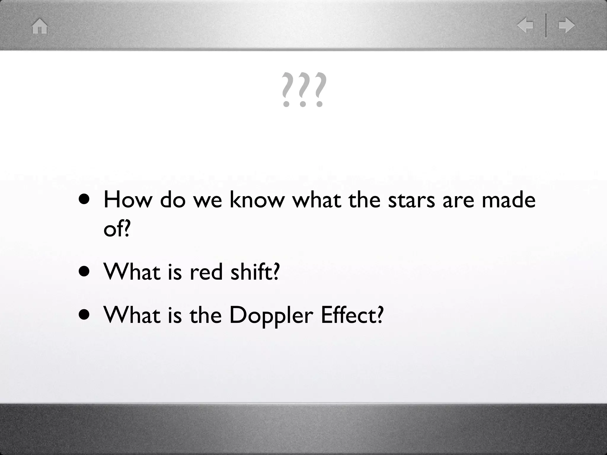 ???
• How do we know what the stars are made
of?
• What is red shift?
• What is the Doppler Effect?