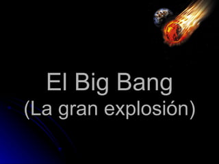 El Big Bang (La gran explosión) 