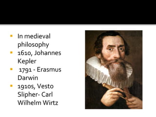 In medieval
philosophy
 1610, Johannes
Kepler
 1791 - Erasmus
Darwin
 1910s, Vesto
Slipher- Carl
Wilhelm Wirtz
 