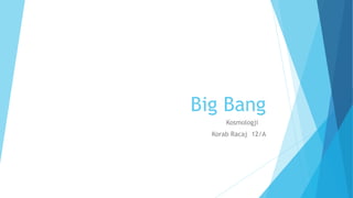 Big Bang
Kosmologji
Korab Racaj 12/A
 