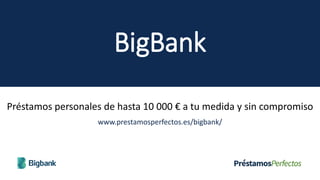 BigBank
Préstamos personales de hasta 10 000 € a tu medida y sin compromiso
www.prestamosperfectos.es/bigbank/
 