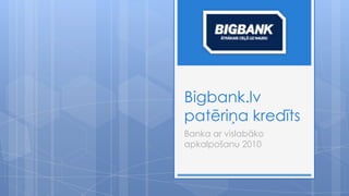 Bigbank.lv
patēriņa kredīts
Banka ar vislabāko
apkalpošanu 2010
 