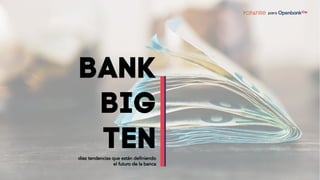 BANK
BIG
TENdiez tendencias que están definiendo
el futuro de la banca
para
 