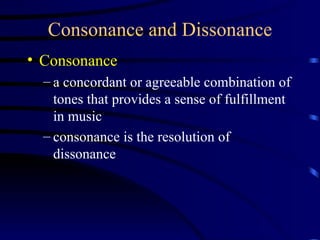 Consonance and Dissonance Consonance   a concordant or agreeable combination of tones that provides a sense of fulfillment in music consonance is the resolution of dissonance 