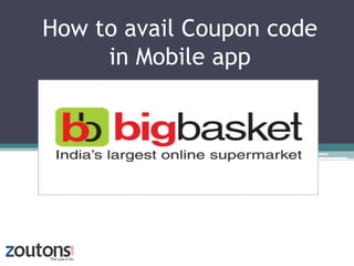 How to avail Coupon code
in Mobile app
 