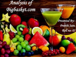 Analysis of
Bigbasket.com
Presented By:-
Preethi Jain.
Roll no: 05
 
