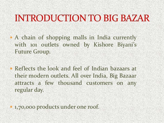 big bazaar indian walmart While big bazaar’s indian roots have helped it experience a more welcoming attitude, its approach of mimicking bazaar environments has also played a valuable role the example of big bazaar shows the ideal strategy for walmart – in theory. big bazaar indian walmart While big bazaar’s indian roots have helped it experience a more welcoming attitude, its approach of mimicking bazaar environments has also played a valuable role the example of big bazaar shows the ideal strategy for walmart – in theory.