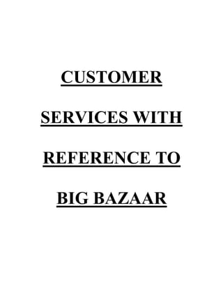 CUSTOMER

SERVICES WITH

REFERENCE TO

 BIG BAZAAR
 