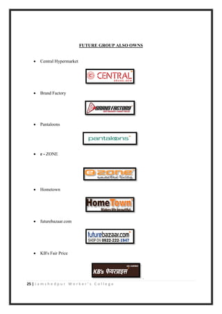 25 | J a m s h e d p u r W o r k e r ’ s C o l l e g e
FUTURE GROUP ALSO OWNS
 Central Hypermarket
 Brand Factory
 Pantaloons
 e - ZONE
 Hometown
 futurebazaar.com
 KB's Fair Price
.
 