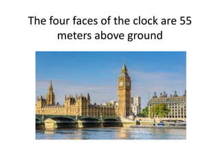 The four faces of the clock are 55
meters above ground