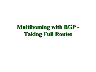 Multihoming with BGP -
 Taking Full Routes
 