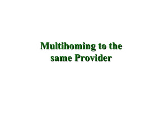 Multihoming to the
 same Provider
 