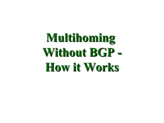 Multihoming
Without BGP -
How it Works
 