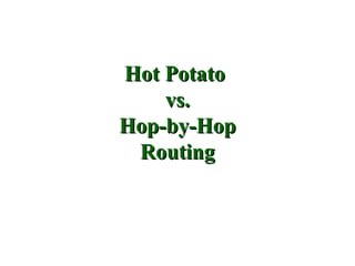 Hot Potato
    vs.
Hop-by-Hop
 Routing
 